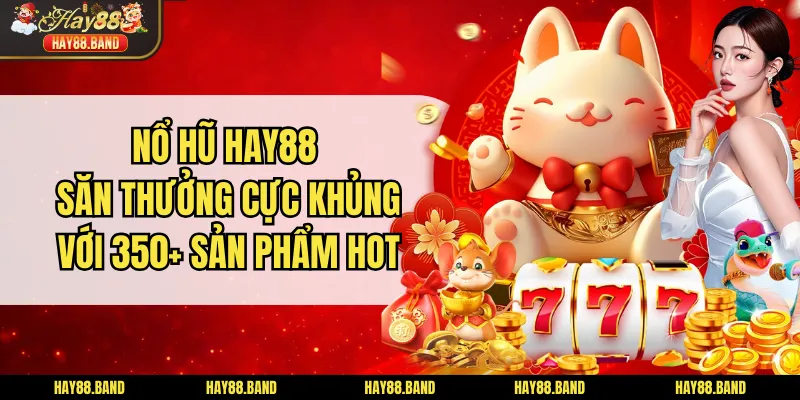 Nổ Hũ HAY88 Săn Thưởng Cực Khủng Với 350+ Sản Phẩm Hot Nổ Hũ HAY88 Săn Thưởng Cực Khủng Với 350+ Sản Phẩm Hot