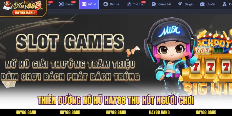 Thiên đường nổ hũ HAY88 thu hút người chơi Thiên đường nổ hũ HAY88 thu hút người chơi
